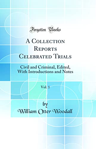 Imagen de archivo de A Collection Reports Celebrated Trials, Vol. 1: Civil and Criminal, Edited, With Introductions and Notes (Classic Reprint) a la venta por PBShop.store US