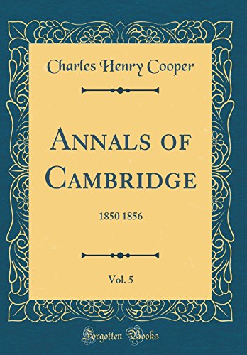 Imagen de archivo de Annals of Cambridge, Vol. 5: 1850 1856 (Classic Reprint) a la venta por Revaluation Books