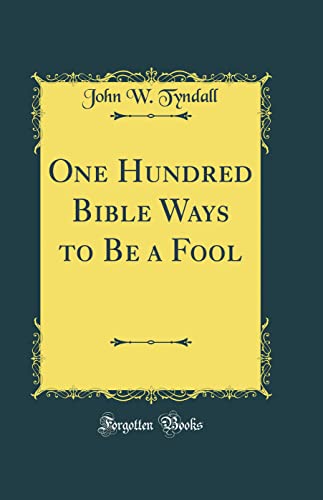 9780484909730: One Hundred Bible Ways to Be a Fool (Classic Reprint)