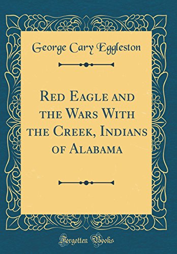 Beispielbild fr Red Eagle and the Wars With the Creek, Indians of Alabama Classic Reprint zum Verkauf von PBShop.store US