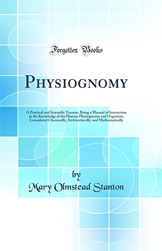 Imagen de archivo de Physiognomy A Practical and Scientific Treatise Being a Manual of Instruction in the Knowledge of the Human Physiognomy and Organism, Considered and Mathematically Classic Reprint a la venta por PBShop.store US