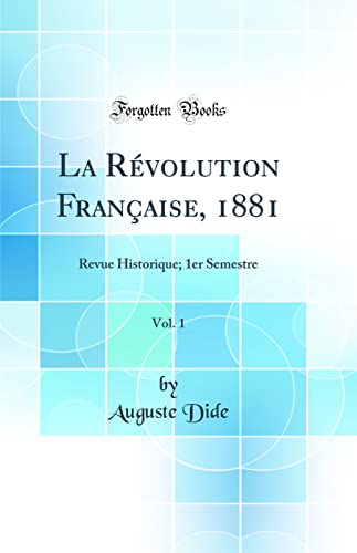 Beispielbild f�r La R?volution Fran?aise, 1881, Vol. 1: Revue Historique; 1er Semestre (Classic Reprint) zum Verkauf von PBShop.store US
