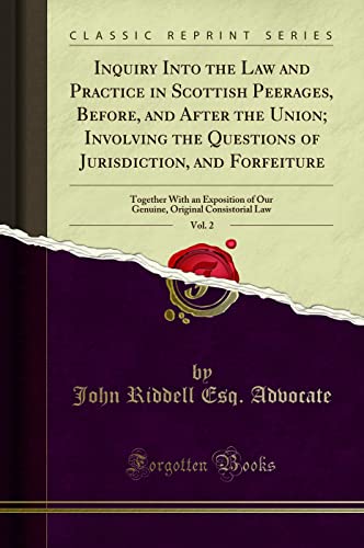 9780484920865: Inquiry Into the Law and Practice in Scottish Peerages, Before, and After the Union; Involving the Questions of Jurisdiction, and Forfeiture, Vol. 2: Together With an Exposition of Our Genuine, Ori...