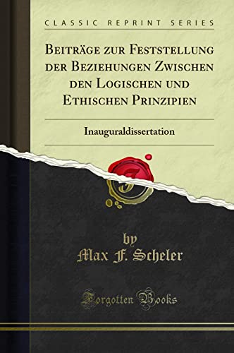 Beispielbild fr Beitrge zur Feststellung der Beziehungen Zwischen den Logischen und Ethischen Prinzipien Inauguraldissertation Classic Reprint zum Verkauf von PBShop.store US