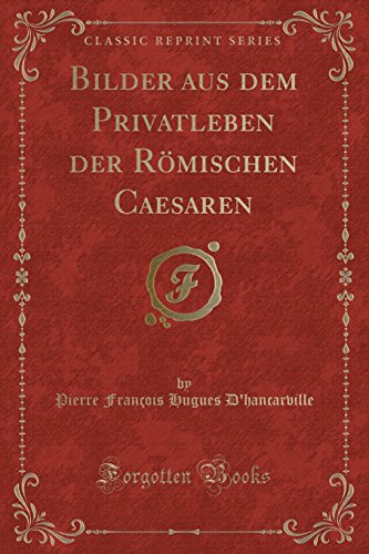 Stock image for Bilder aus dem Privatleben der Rmischen Caesaren (Classic Reprint) for sale by Revaluation Books