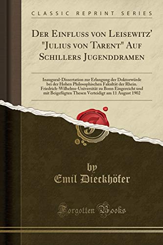 Der Einfluss von Leisewitz' Julius von Tarent Auf Schillers Jugenddramen InauguralDissertation zur Erlangung der Doktorwrde bei der Hohen zu Bonn Eingereicht und mit Beigefgten T - Emil Dieckhofer