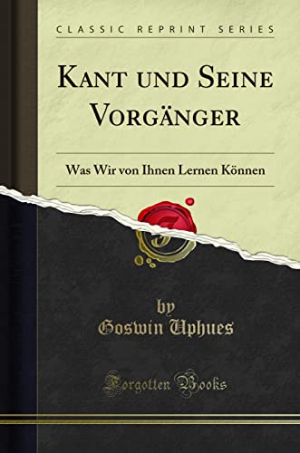 9780484962124: Kant Und Seine Vorgnger: Was Wir Von Ihnen Lernen Knnen (Classic Reprint)