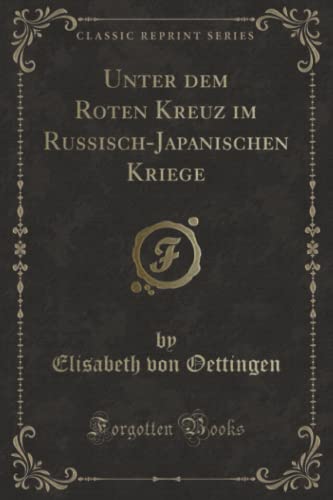 Stock image for Unter dem Roten Kreuz im RussischJapanischen Kriege Classic Reprint for sale by PBShop.store US