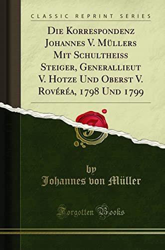 Stock image for Die Korrespondenz Johannes V. Müllers Mit Schultheiss Steiger, Generallieut V. for sale by Forgotten Books