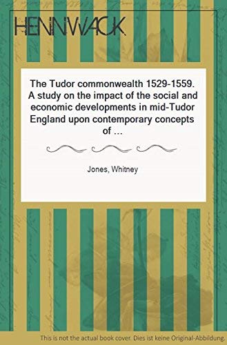 9780485111088: The Tudor Commonwealth, 1529-1559: A Study of the Impact of the Social and Economic Developments of Mid-Tudor England upon Contemporary Concepts of the Nature and Duties of the Commonwealth