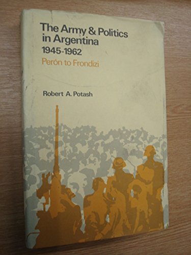 9780485112054: The Army and Politics in Argentina, 1945-62: From Peron to Frondizi