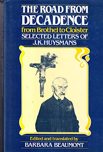Beispielbild fr THE ROAD FROM DECADENCE: FROM BROTHEL TO CLOISTER. SELECTED LETTERS OF J. K. HUYSMANS. zum Verkauf von Burwood Books