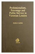 Professionalism, Patronage, and Public Service in Victorian London: The Staff of the Metropolitan Bo - Clifton, Gloria C.