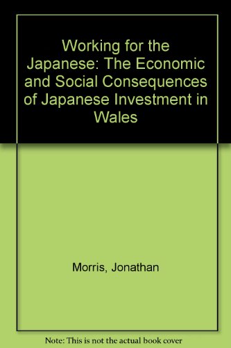 Working for the Japanese: The Economic and Social Consequences of Japanese Investment in Wales (9780485114386) by Morris, Jonathan; Munday, Max; Wilkinson, Barry