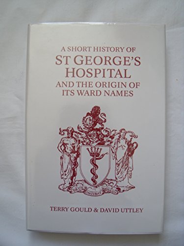 Stock image for A Short History of St. George's Hospital and the Origins of Its Ward Names for sale by Midtown Scholar Bookstore