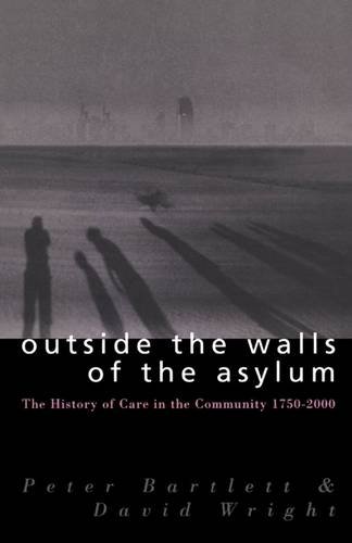 Outside the Walls of the Asylum: The History of Care in the Community 1750-2000 (9780485115413) by Wright, David