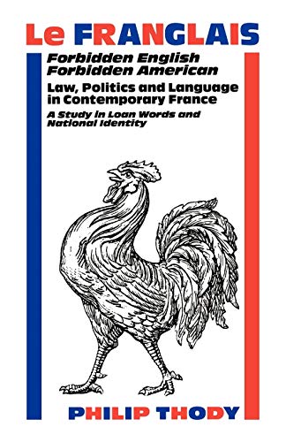 Le Franglais: Forbidden English, Forbidden American: Law, Politics and Language in Contemporary France: A Study in (9780485121155) by Thody, Philip