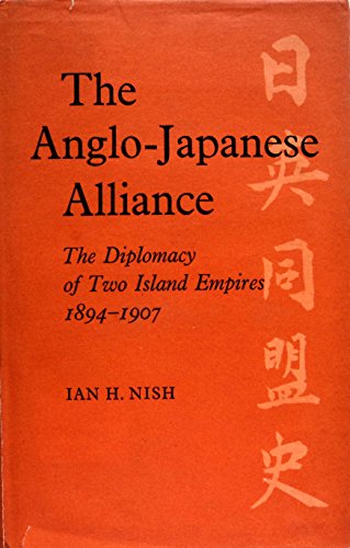 The Anglo-Japanese Alliance: The Diplomacy of Two Island Empires, 1894-1907 (University of London Historical Studies) - Nish, Ian H.