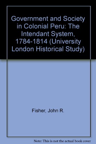 Beispielbild fr Government and Society in Colonial Peru : The Intendant System 1784-1814 zum Verkauf von Better World Books