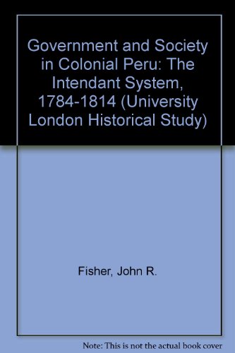 9780485131291: Government and Society in Colonial Peru: The Intendant System, 1784-1814 (University London Historical Study)