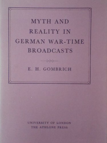 Myth and reality in German war-time broadcasts (The Creighton lecture in history, 1969) (9780485141191) by Gombrich, E. H