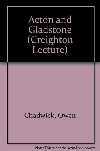 Acton and Gladstone (The Creighton lecture in history ; 1975) (9780485141221) by Chadwick, Owen