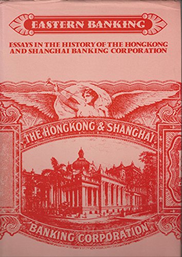 Eastern Banking: Essays in the History of the Hong Kong and Shanghai Banking Corporation