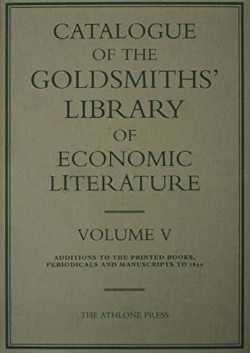 Catalogue of the Goldsmiths' Library of Economic Literature: Volume V Additions to the Printed Bo...