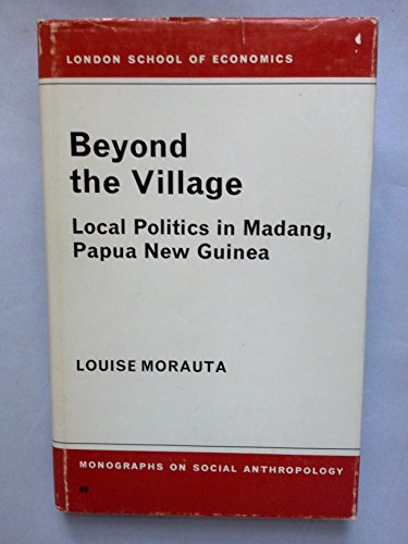 Beyond the Village: Local Politics in Madang, Papua New Guinea (London School of Economics Monogr...