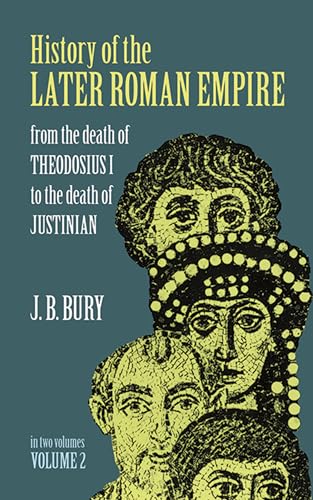 HISTORY OF THE LATER ROMAN EMPIRE FROM THE DEATH OF THEODOSIUS TO THE DEATH OF JUSTINIAN. VOLUME 2