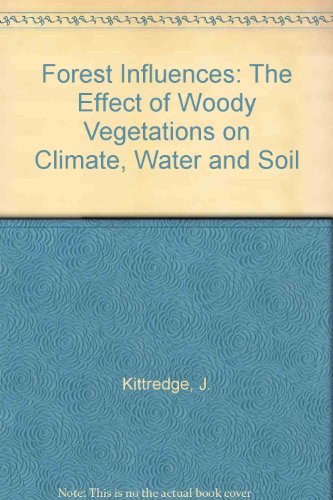 Forest Influences : The Effects of Woody Vegetation on Climate, Water, and Soil, with Application...