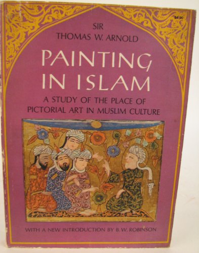 Stock image for Painting in Islam : A Study of the Place of Pictorial Art in Muslim Culture for sale by Better World Books: West