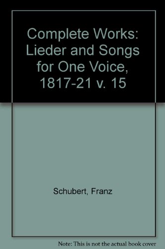 Complete Works: Lieder and Songs for One Voice, 1817-21 v. 15 (9780486213378) by Franz Schubert