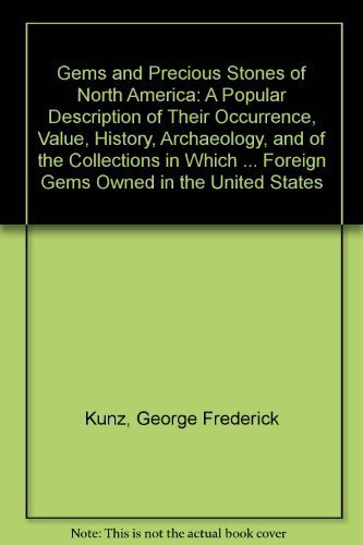 Gems and Precious Stones of North America: A Popular Description of Their Occurrence, Value, Hist...