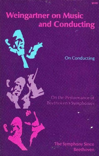 Beispielbild fr Weingartner on Music & Conducting: Three Essays by Felix Weingartner. On Conducting; On the Performance of Beethoven's Symphonies; The Symphony Since Beethoven zum Verkauf von Andover Books and Antiquities