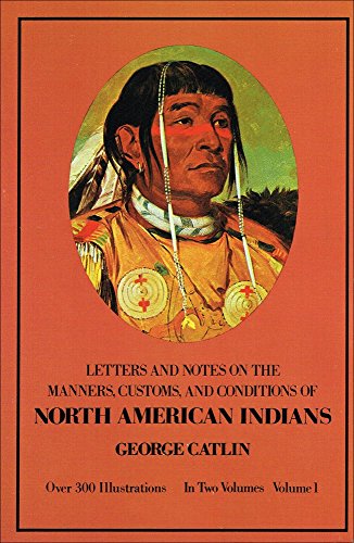 Manners, Customs, and Conditions of the North American Indians, Volume I (Native American) Catlin, George - Catlin, George