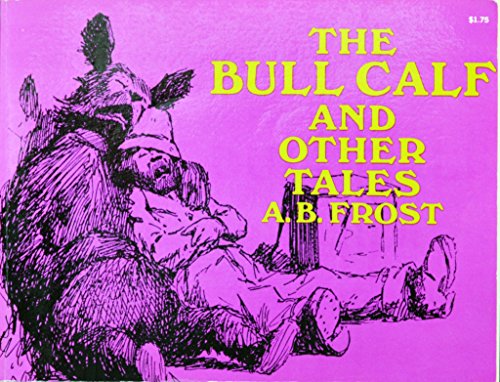 The Bull Calf, and Other Tales. (9780486222301) by Frost, A. B.