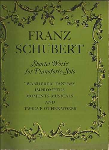 FRANZ SCHUBERT Shorter Works for Pianoforte Solo WANDERER FANTASY, IMPROMPTUS, MOMENTS MUSICALS A...