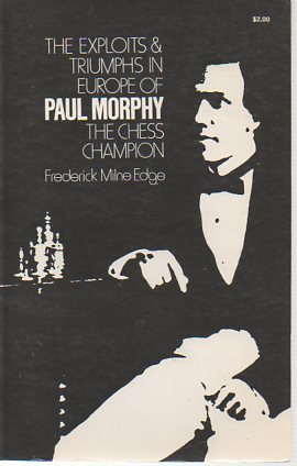 The Exploits and Triumphs in Europe of Paul Morphy the Chess Champion