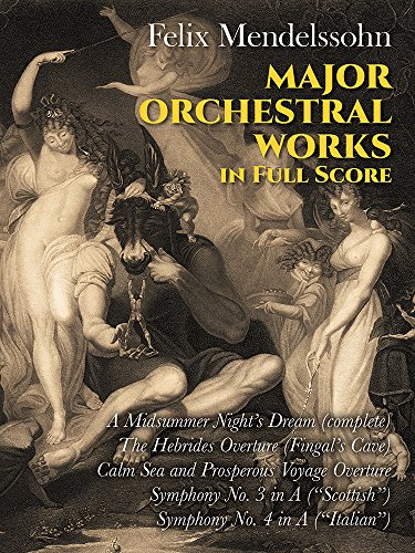 Major Orchestral Works in Full Score: A Midsummer Night's Dream (Complete); The Hebrides Overture; Calm Sea and Prosperous Voyage; Symphony No.3 & 4 - MENDELSSOHN, Felix