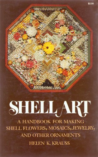 Shell Art: A Handbook for Making Shell Flowers, Mosaics, Jewelry, and Other Ornaments