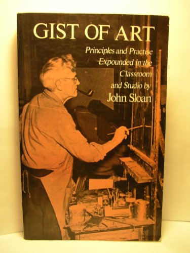 Beispielbild fr The Gist of Art : Principles and Practices Expounded in the Classroom and Studio zum Verkauf von Better World Books