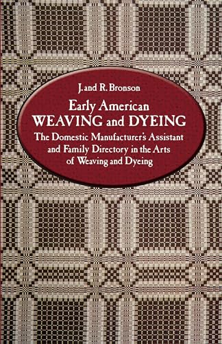 Early American Weaving and Dyeing: The Domestic Manufacturer's Assistant and Family Directory in ...