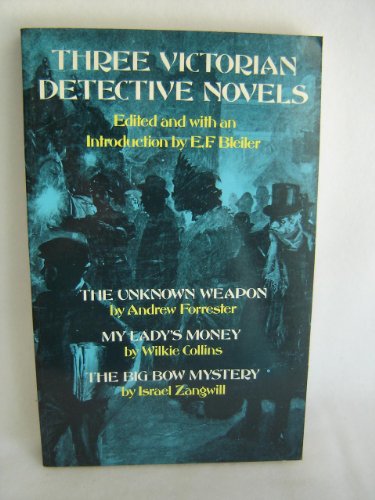 Three Victorian Detective Novels: The Unknown Weapon/My Lady's Monkey/The Big Bow Mystery (9780486236681) by E.F. Bleiler; Andrew Forrester; Wilkie Collins; Israel Zangwill