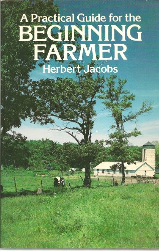 Stock image for A Practical Guide for the Beginning Farmer for sale by Reliant Bookstore