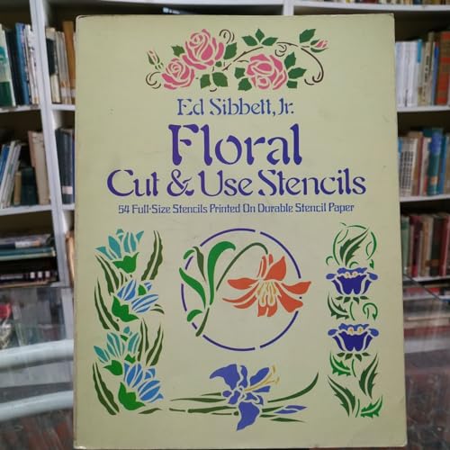 Floral Cut and Use Stencils: Fifty-Four Full-Size Stencils Printed on Durable Stencil Paper (9780486237428) by Ed Sibbett