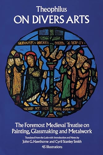 Imagen de archivo de On Divers Arts: The Foremost Medieval Treatise on Painting, Glassmaking and Metalwork a la venta por Andover Books and Antiquities