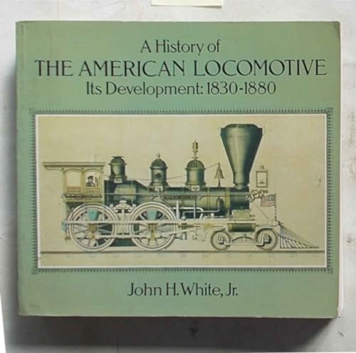 A HISTORY OF THE AMERICAN LOCOMOTIVE. ITS DEVELOPMENT: 1830-1880. (Reprint of 