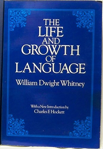 Life and Growth of Language An Outline of Linguistic Science - Whitney, William Dwight