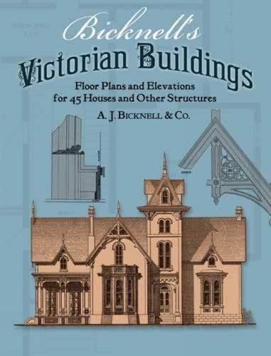 Imagen de archivo de Bicknell's Victorian Buildings: Floor Plans and Elevations for 45 Houses and Other Structures (Dover Architecture) a la venta por AwesomeBooks